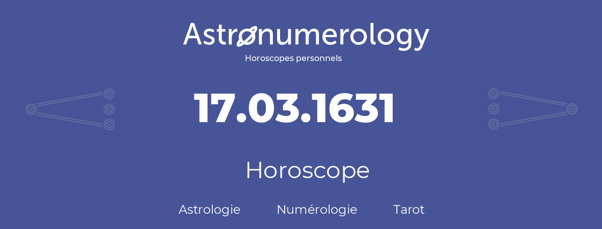 Horoscope pour anniversaire (jour de naissance): 17.03.1631 (17 Mars 1631)