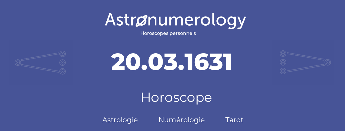 Horoscope pour anniversaire (jour de naissance): 20.03.1631 (20 Mars 1631)