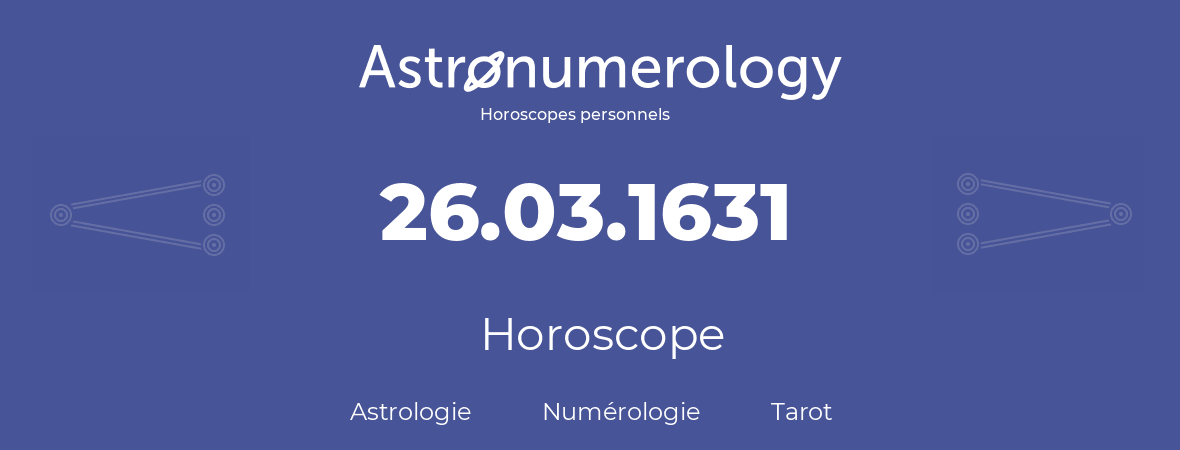 Horoscope pour anniversaire (jour de naissance): 26.03.1631 (26 Mars 1631)