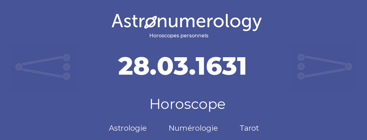 Horoscope pour anniversaire (jour de naissance): 28.03.1631 (28 Mars 1631)