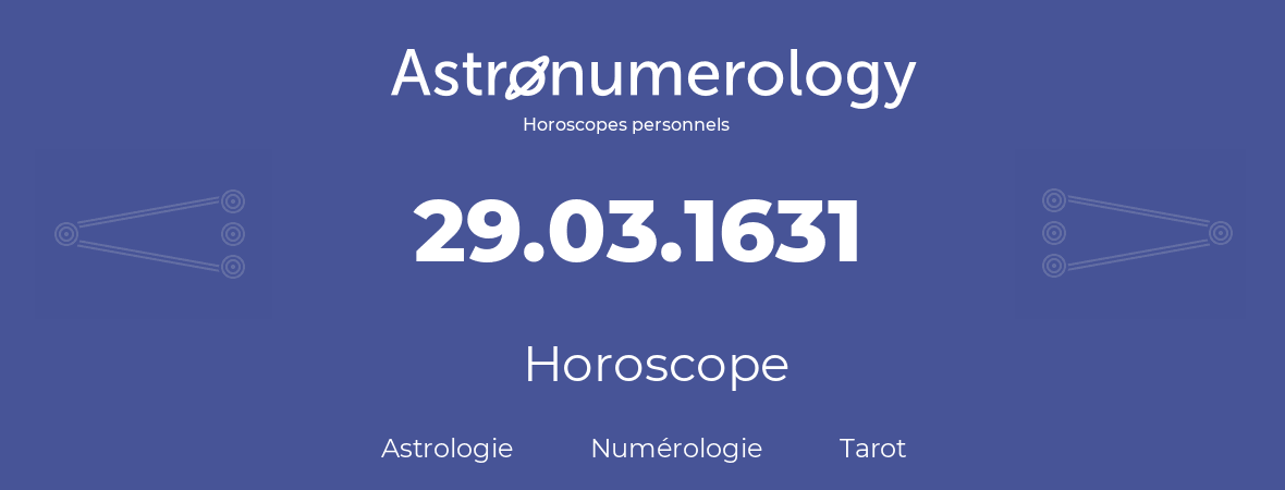 Horoscope pour anniversaire (jour de naissance): 29.03.1631 (29 Mars 1631)