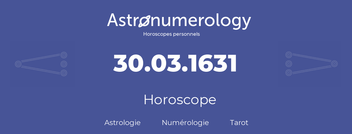 Horoscope pour anniversaire (jour de naissance): 30.03.1631 (30 Mars 1631)