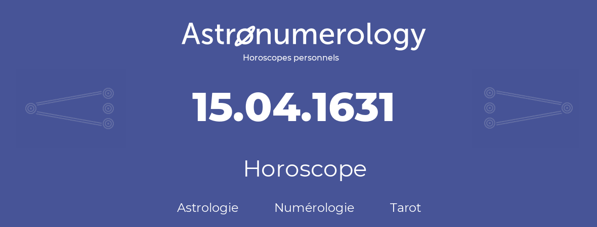 Horoscope pour anniversaire (jour de naissance): 15.04.1631 (15 Avril 1631)