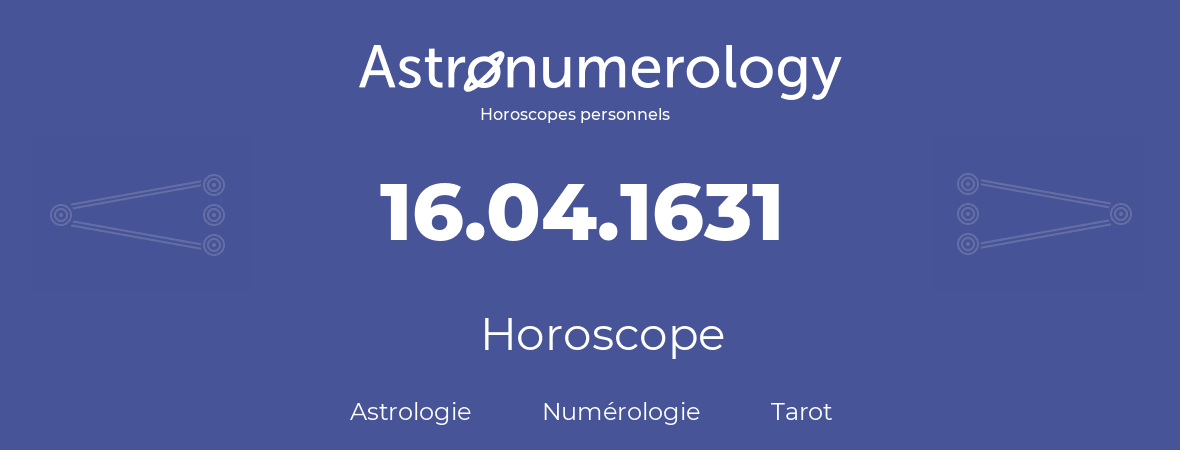 Horoscope pour anniversaire (jour de naissance): 16.04.1631 (16 Avril 1631)