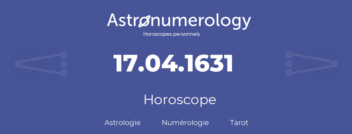 Horoscope pour anniversaire (jour de naissance): 17.04.1631 (17 Avril 1631)