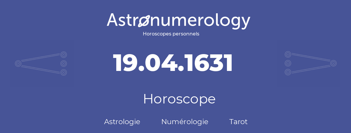Horoscope pour anniversaire (jour de naissance): 19.04.1631 (19 Avril 1631)