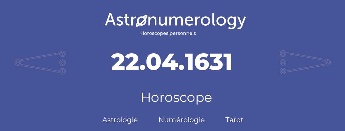 Horoscope pour anniversaire (jour de naissance): 22.04.1631 (22 Avril 1631)