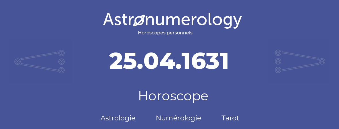 Horoscope pour anniversaire (jour de naissance): 25.04.1631 (25 Avril 1631)
