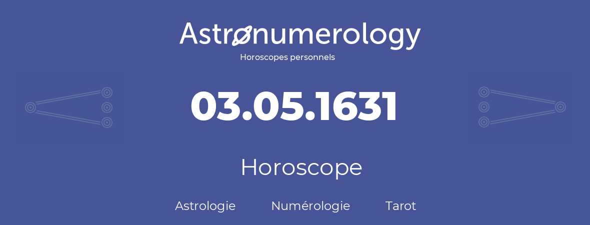 Horoscope pour anniversaire (jour de naissance): 03.05.1631 (3 Mai 1631)