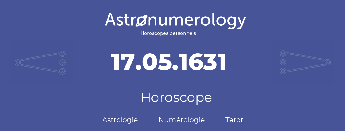 Horoscope pour anniversaire (jour de naissance): 17.05.1631 (17 Mai 1631)