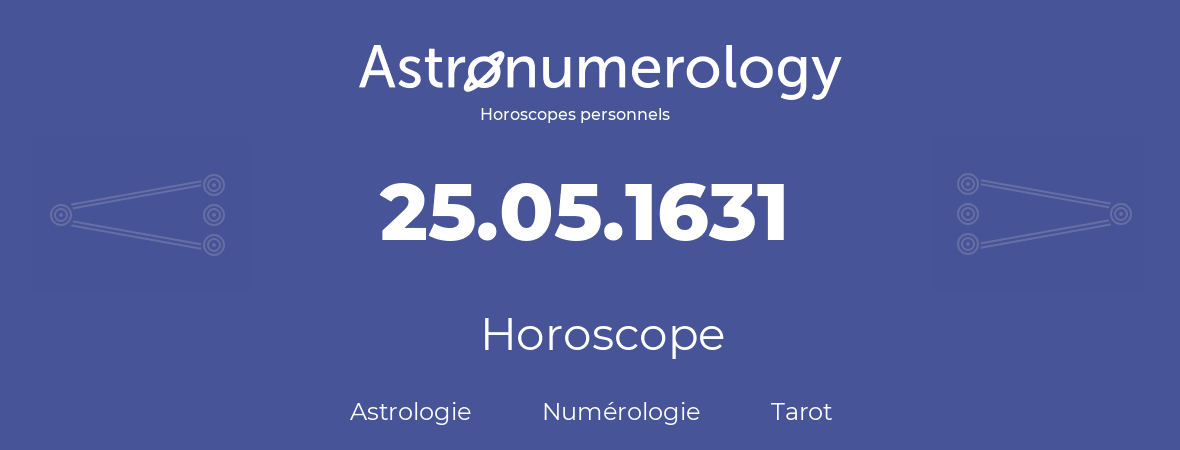 Horoscope pour anniversaire (jour de naissance): 25.05.1631 (25 Mai 1631)