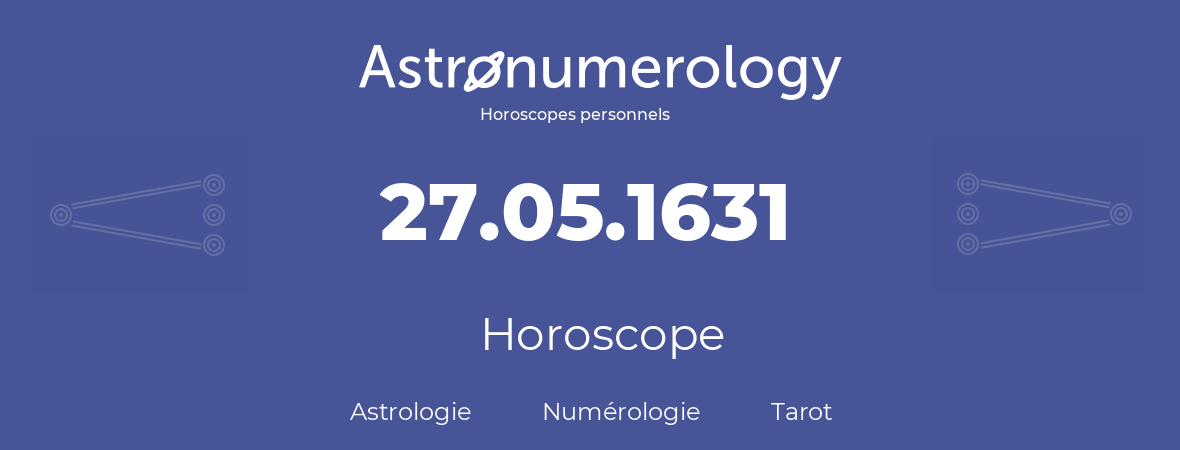 Horoscope pour anniversaire (jour de naissance): 27.05.1631 (27 Mai 1631)