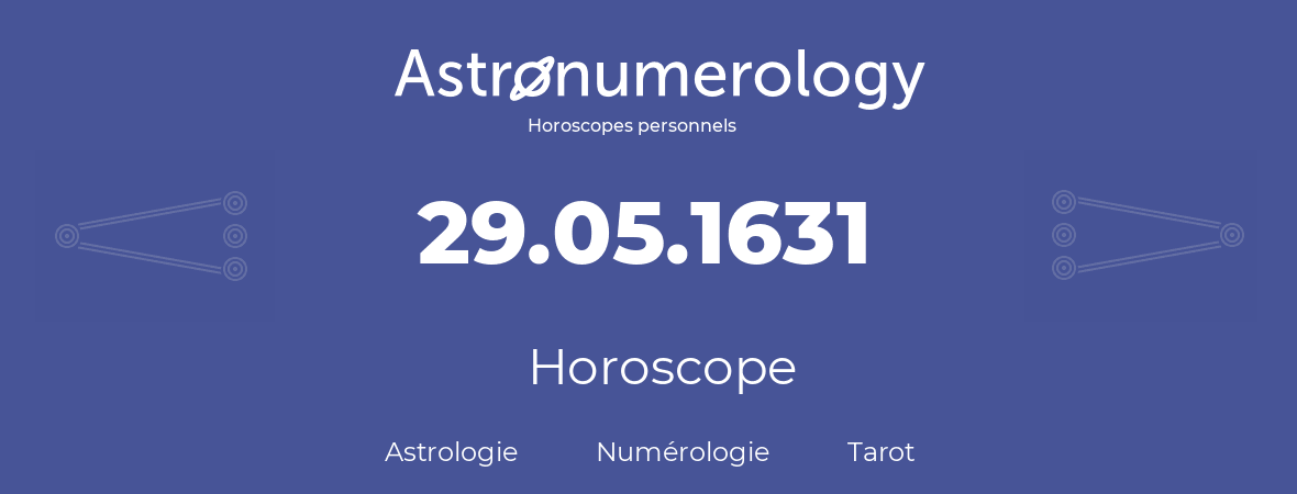 Horoscope pour anniversaire (jour de naissance): 29.05.1631 (29 Mai 1631)