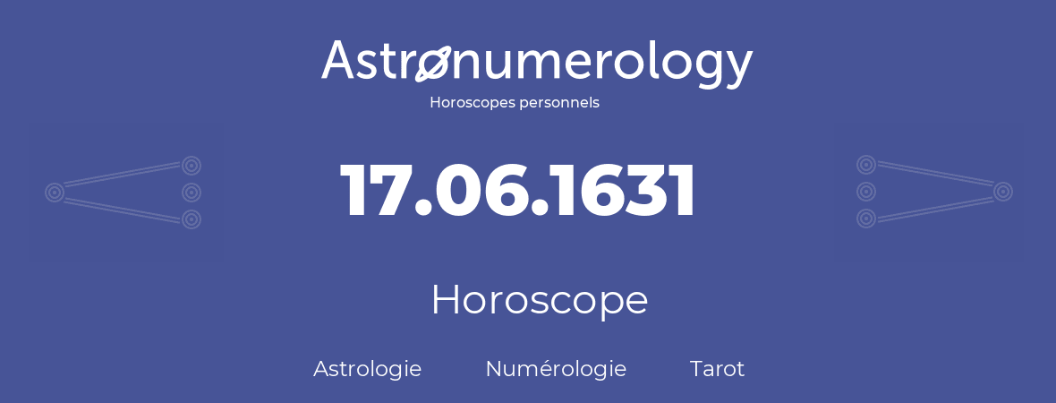 Horoscope pour anniversaire (jour de naissance): 17.06.1631 (17 Juin 1631)