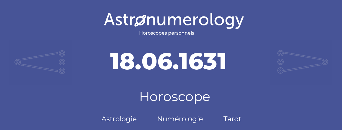 Horoscope pour anniversaire (jour de naissance): 18.06.1631 (18 Juin 1631)