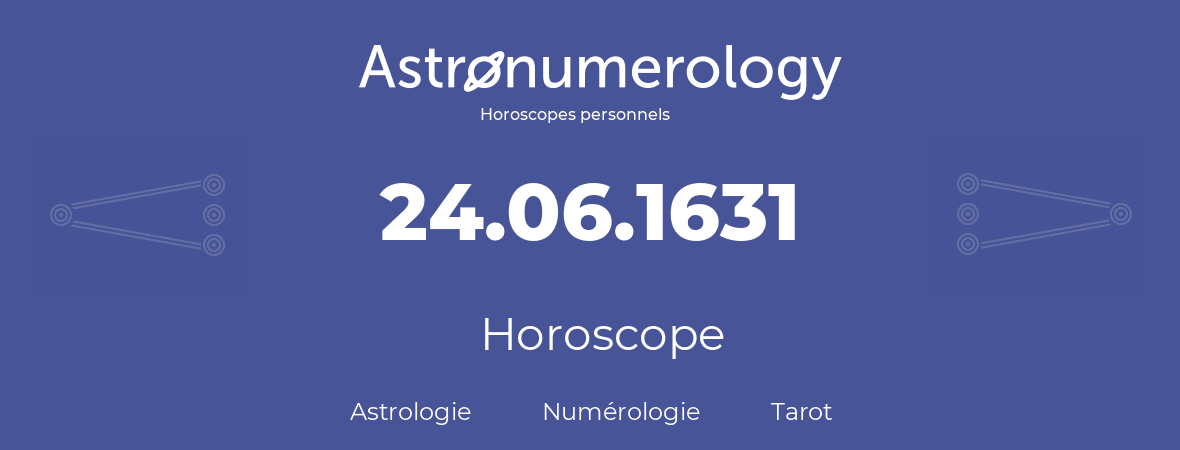 Horoscope pour anniversaire (jour de naissance): 24.06.1631 (24 Juin 1631)