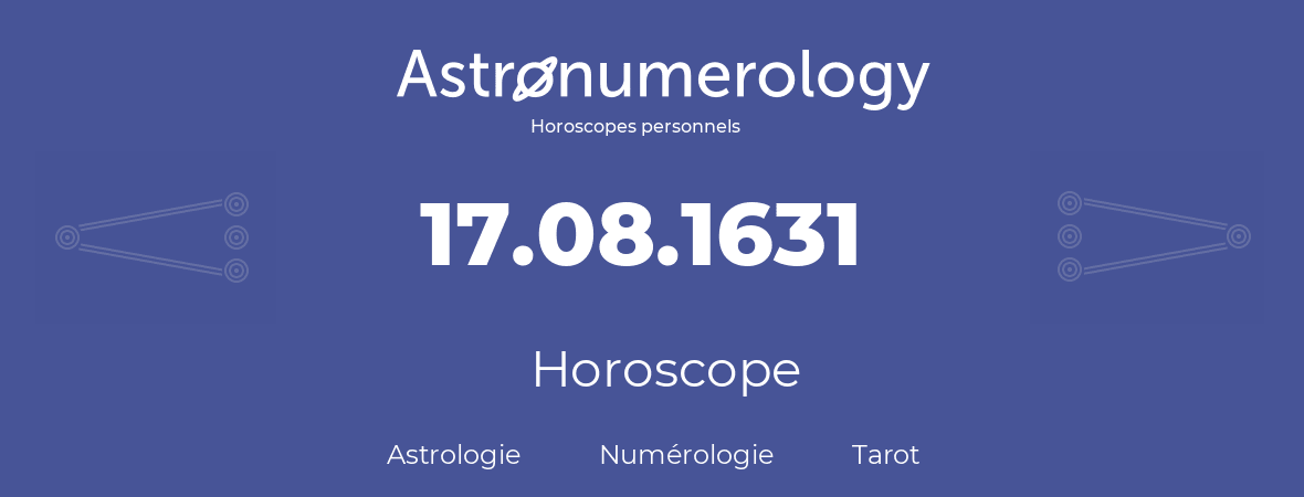 Horoscope pour anniversaire (jour de naissance): 17.08.1631 (17 Août 1631)