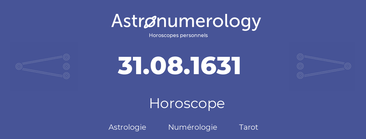 Horoscope pour anniversaire (jour de naissance): 31.08.1631 (31 Août 1631)