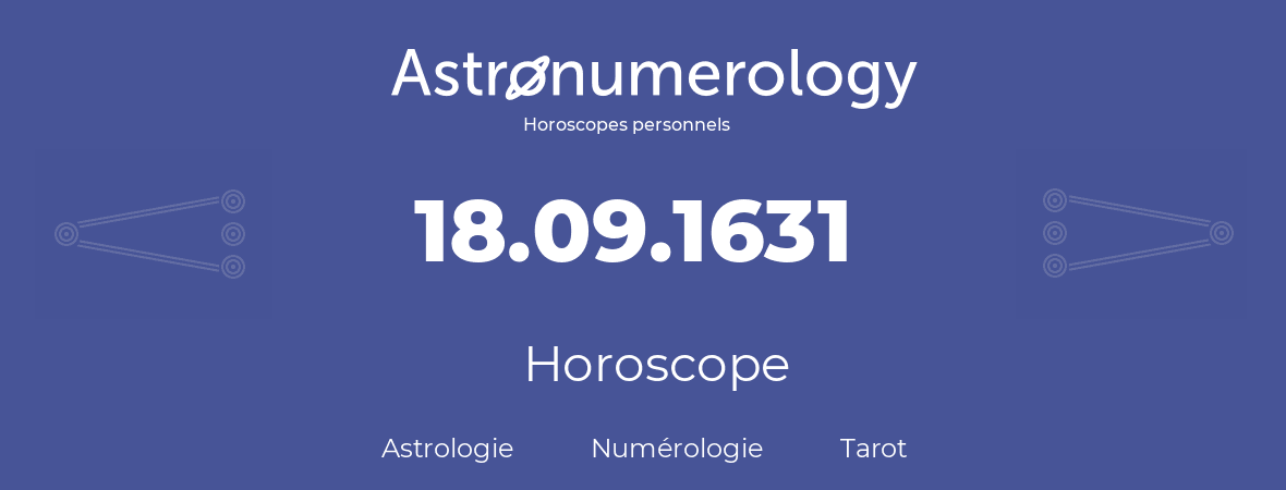 Horoscope pour anniversaire (jour de naissance): 18.09.1631 (18 Septembre 1631)