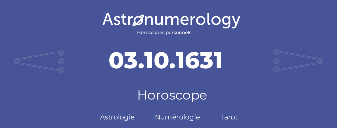 Horoscope pour anniversaire (jour de naissance): 03.10.1631 (3 Octobre 1631)