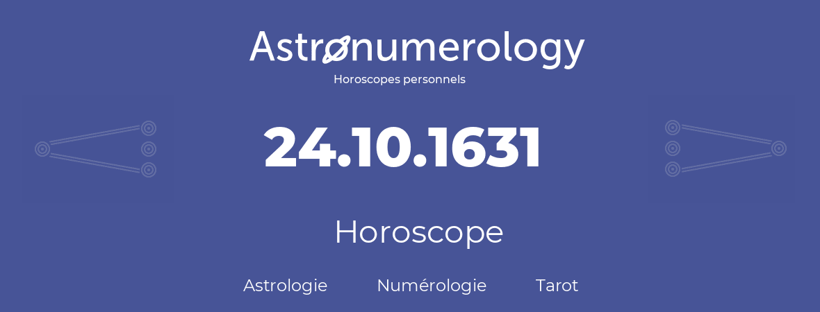 Horoscope pour anniversaire (jour de naissance): 24.10.1631 (24 Octobre 1631)