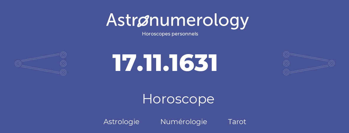 Horoscope pour anniversaire (jour de naissance): 17.11.1631 (17 Novembre 1631)