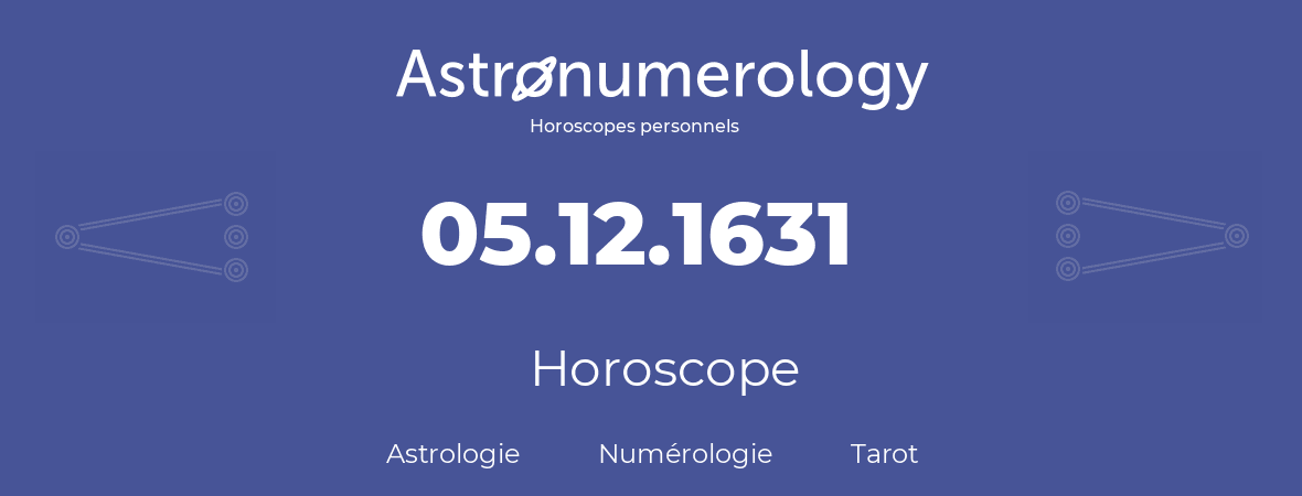 Horoscope pour anniversaire (jour de naissance): 05.12.1631 (05 Décembre 1631)