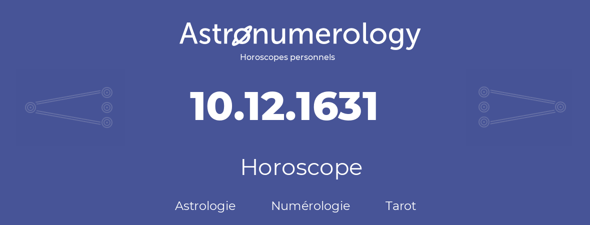 Horoscope pour anniversaire (jour de naissance): 10.12.1631 (10 Décembre 1631)