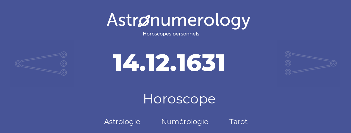 Horoscope pour anniversaire (jour de naissance): 14.12.1631 (14 Décembre 1631)