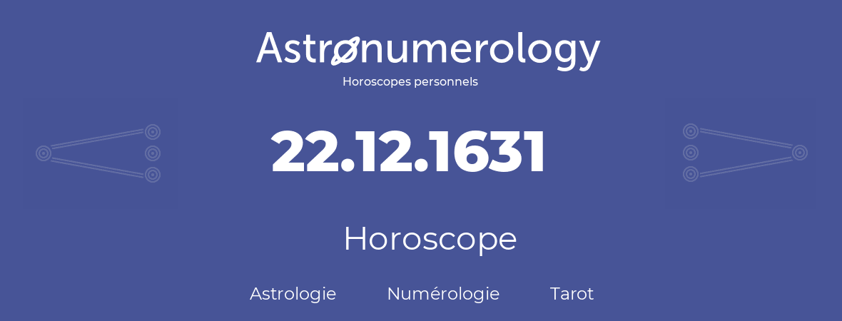 Horoscope pour anniversaire (jour de naissance): 22.12.1631 (22 Décembre 1631)