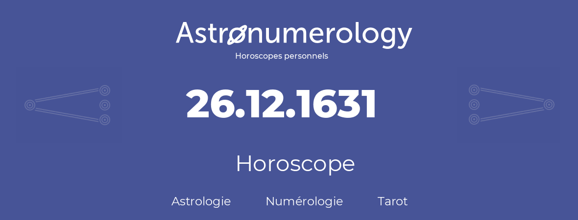 Horoscope pour anniversaire (jour de naissance): 26.12.1631 (26 Décembre 1631)