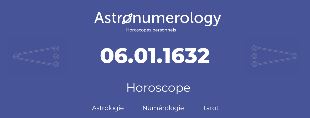 Horoscope pour anniversaire (jour de naissance): 06.01.1632 (6 Janvier 1632)