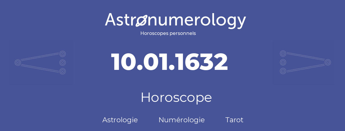 Horoscope pour anniversaire (jour de naissance): 10.01.1632 (10 Janvier 1632)