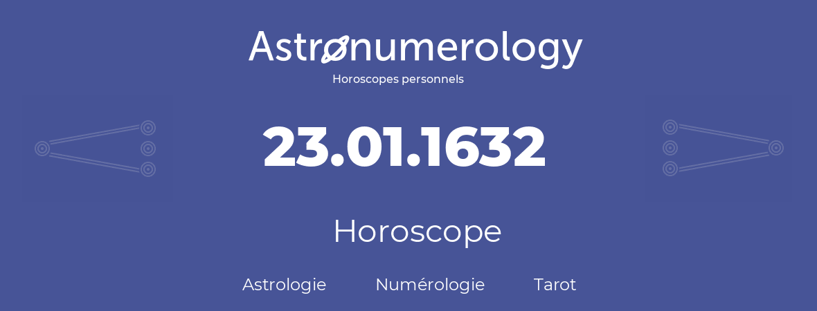 Horoscope pour anniversaire (jour de naissance): 23.01.1632 (23 Janvier 1632)