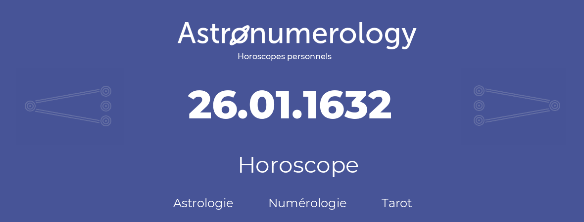 Horoscope pour anniversaire (jour de naissance): 26.01.1632 (26 Janvier 1632)