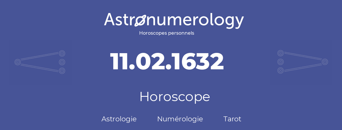 Horoscope pour anniversaire (jour de naissance): 11.02.1632 (11 Février 1632)