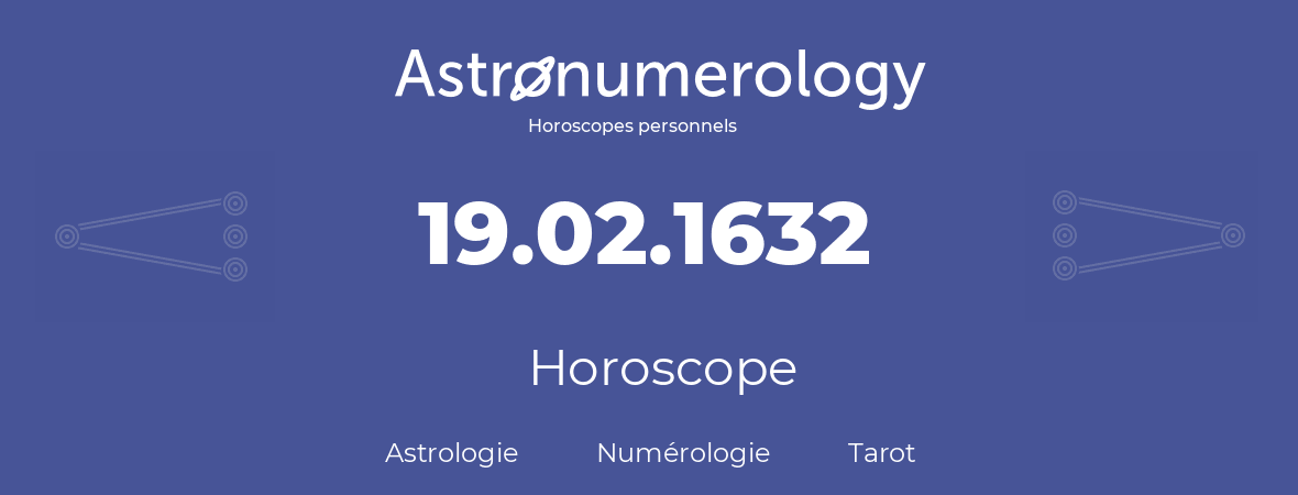 Horoscope pour anniversaire (jour de naissance): 19.02.1632 (19 Février 1632)