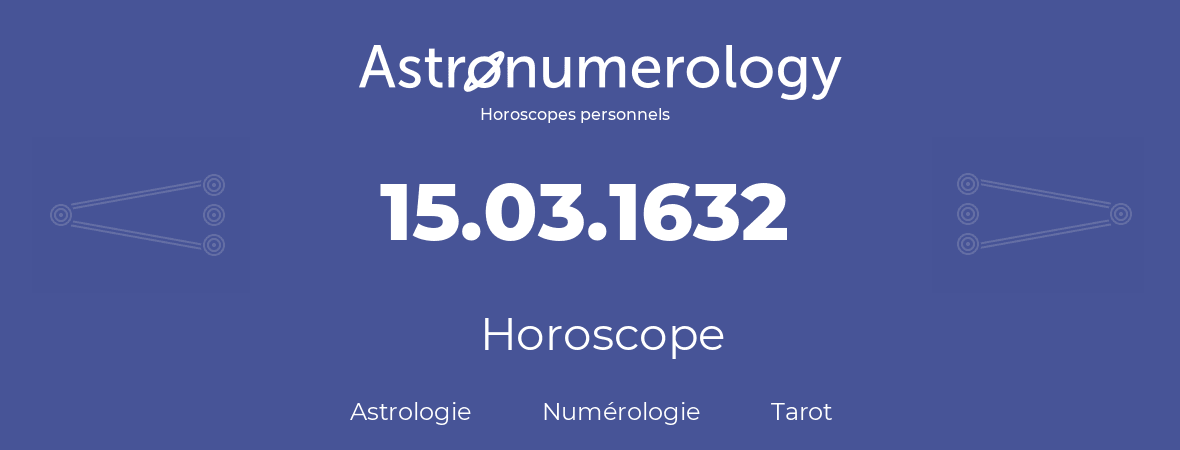 Horoscope pour anniversaire (jour de naissance): 15.03.1632 (15 Mars 1632)