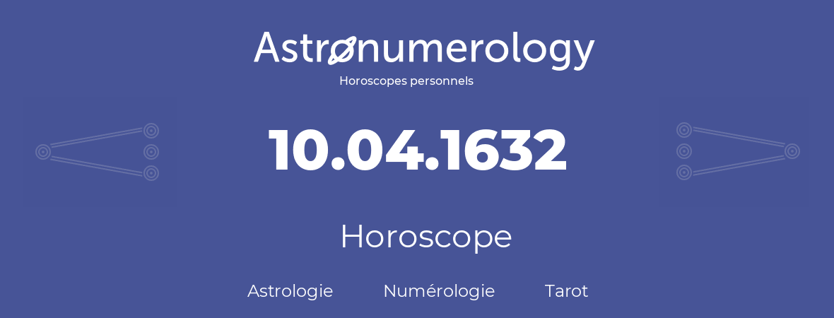Horoscope pour anniversaire (jour de naissance): 10.04.1632 (10 Avril 1632)