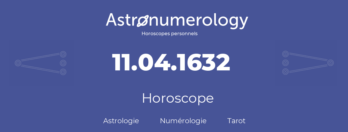Horoscope pour anniversaire (jour de naissance): 11.04.1632 (11 Avril 1632)