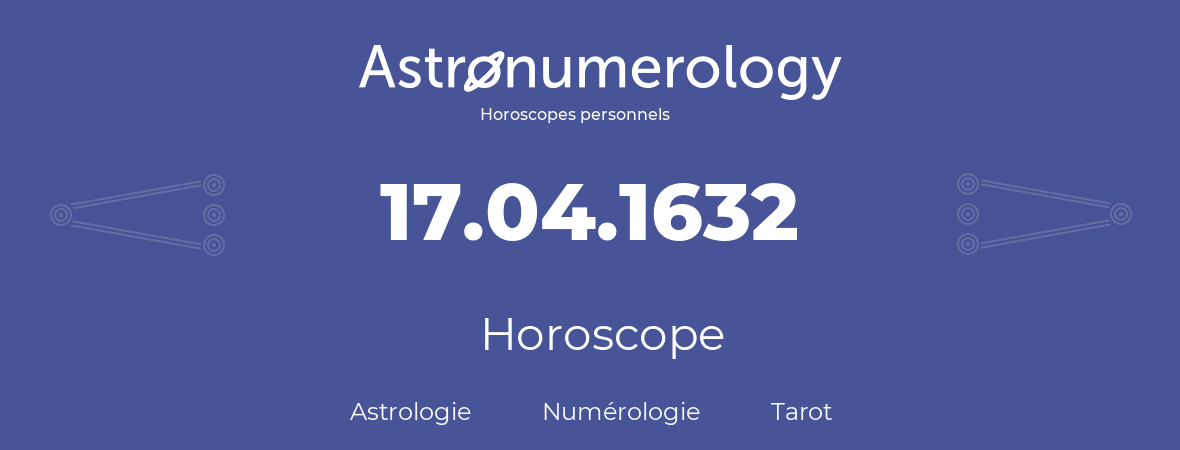 Horoscope pour anniversaire (jour de naissance): 17.04.1632 (17 Avril 1632)