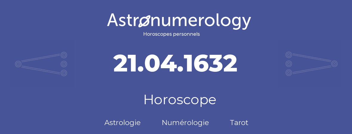 Horoscope pour anniversaire (jour de naissance): 21.04.1632 (21 Avril 1632)