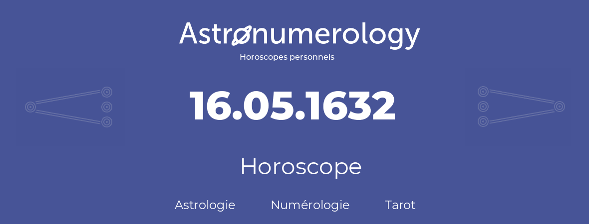 Horoscope pour anniversaire (jour de naissance): 16.05.1632 (16 Mai 1632)