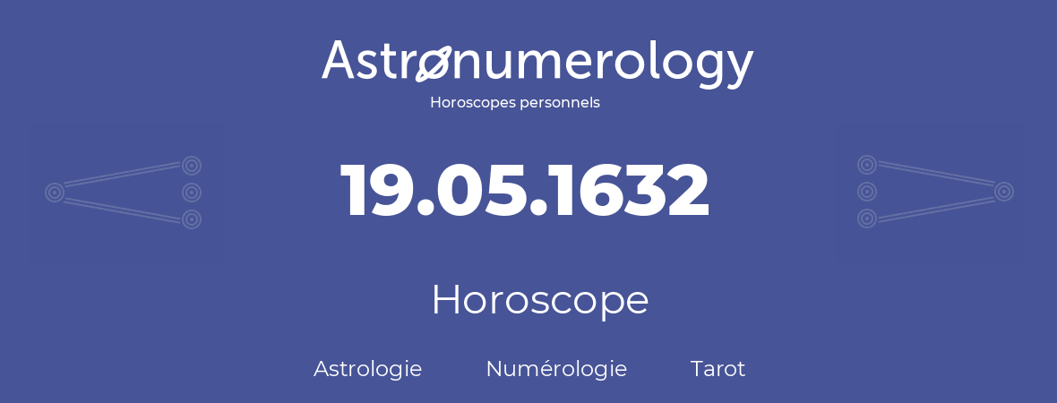 Horoscope pour anniversaire (jour de naissance): 19.05.1632 (19 Mai 1632)