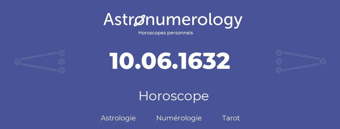 Horoscope pour anniversaire (jour de naissance): 10.06.1632 (10 Juin 1632)