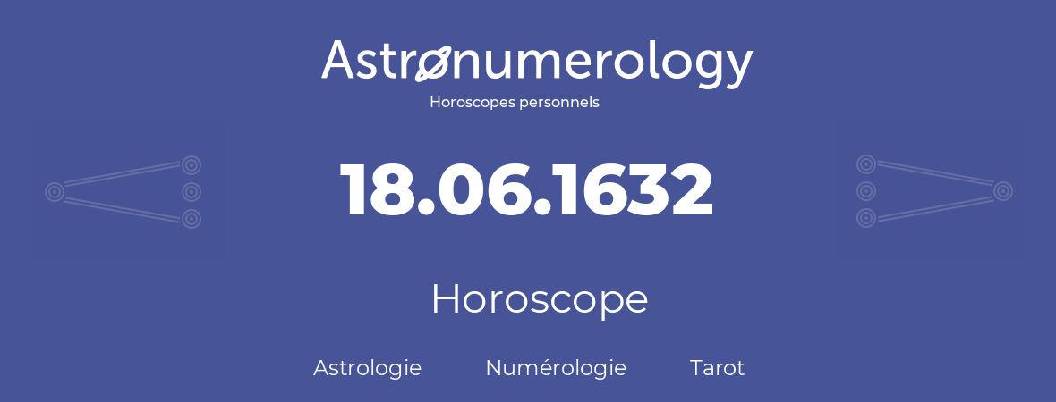 Horoscope pour anniversaire (jour de naissance): 18.06.1632 (18 Juin 1632)