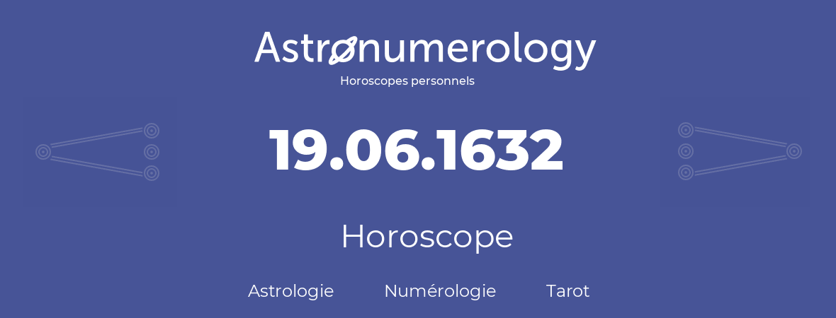 Horoscope pour anniversaire (jour de naissance): 19.06.1632 (19 Juin 1632)