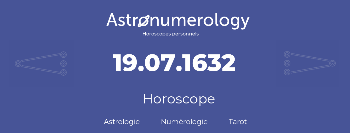 Horoscope pour anniversaire (jour de naissance): 19.07.1632 (19 Juillet 1632)