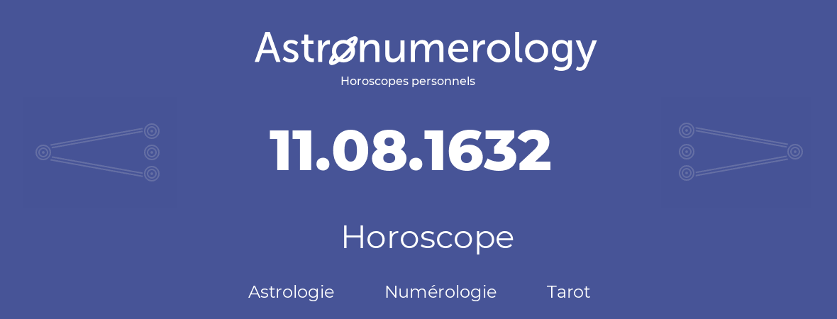 Horoscope pour anniversaire (jour de naissance): 11.08.1632 (11 Août 1632)