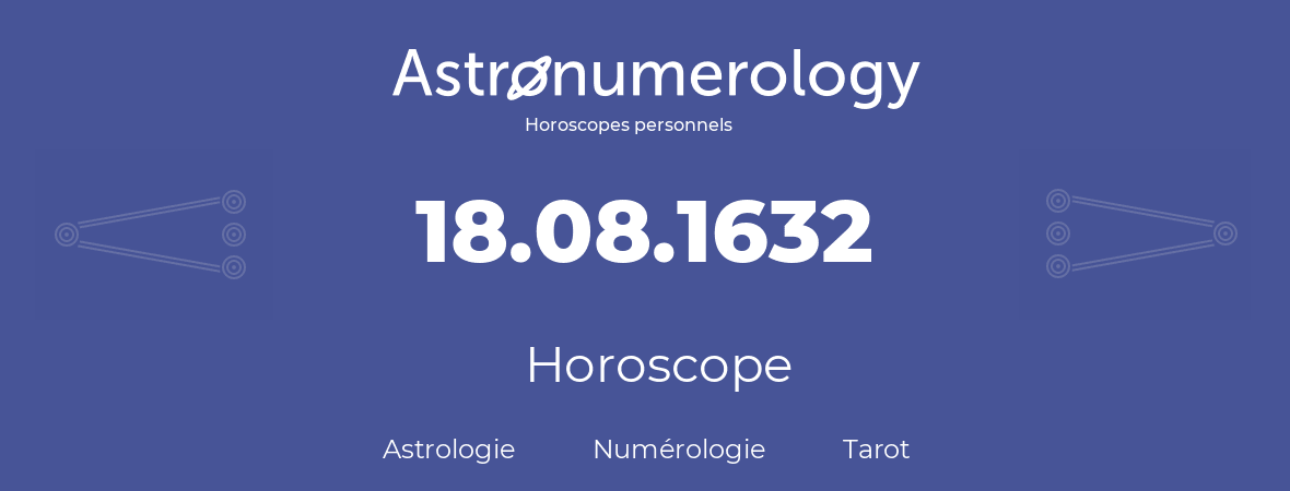 Horoscope pour anniversaire (jour de naissance): 18.08.1632 (18 Août 1632)